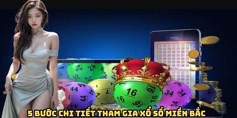 5 bước chi tiết tham gia xổ số miền Bắc