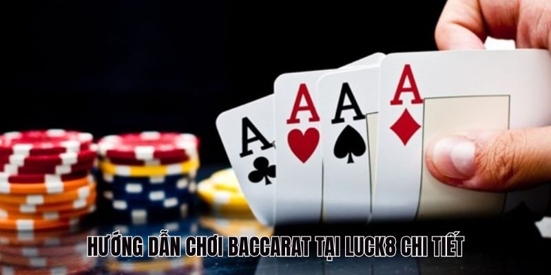 Hướng dẫn chơi Baccarat tại Luck8 chi tiết