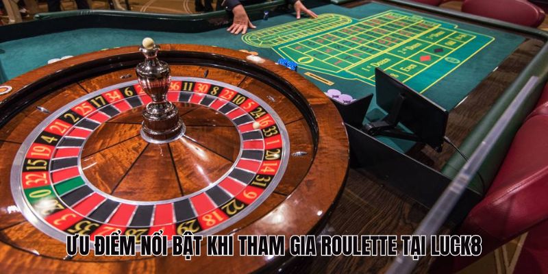 Những ưu điểm nổi bật khi tham gia Roulette tại Luck8