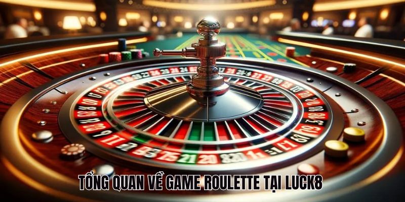 Tổng quan về game Roulette tại Luck8