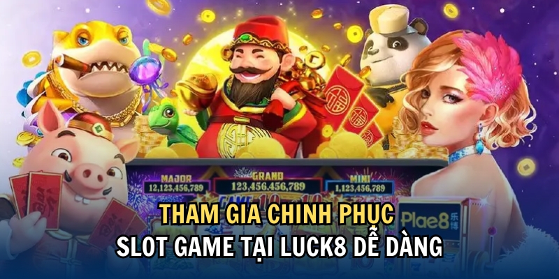 Tham gia chinh phục slot game tại LUCK8 dễ dàng
