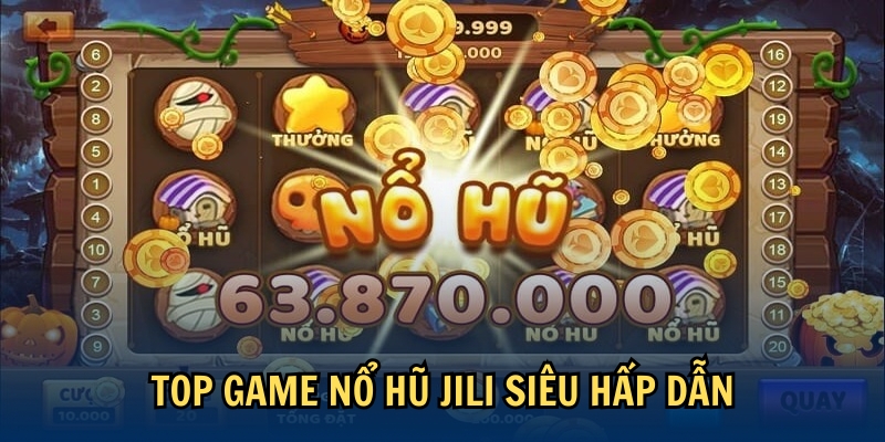 Top game nổ hũ JILI siêu hấp dẫn