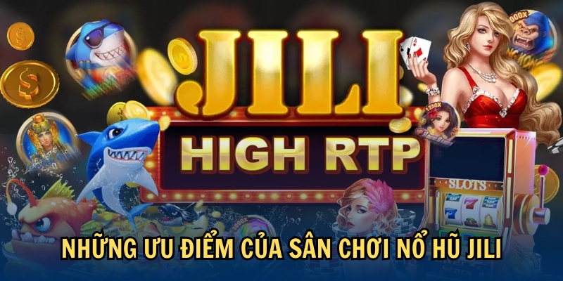 Những ưu điểm của sân chơi nổ hũ JILI