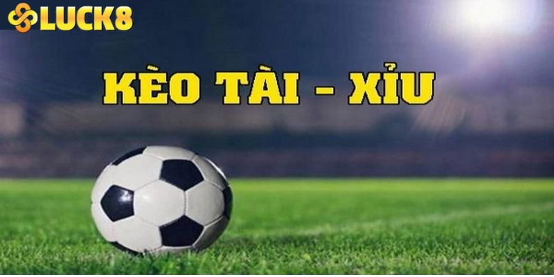 Khái niệm cơ bản về kèo tài xỉu cả trận bạn cần nắm rõ