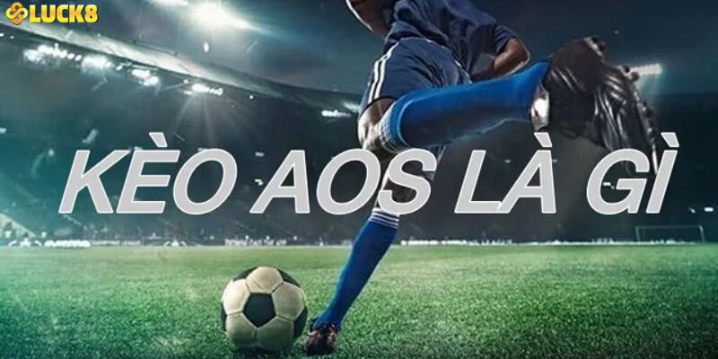 Tìm hiểu về kèo tỷ số AOS trong cá độ bóng đá 