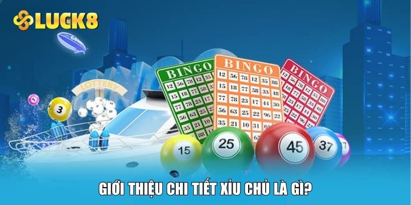 Giới thiệu chi tiết  xỉu chủ là gì?