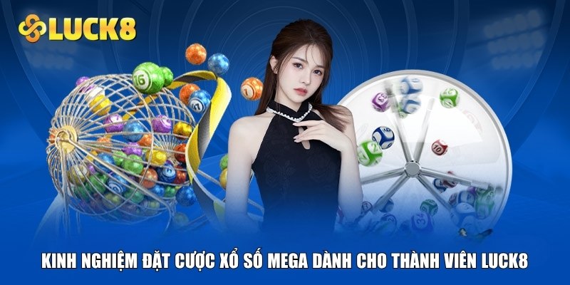 Kinh nghiệm đặt cược xổ số mega dành cho thành viên Luck8