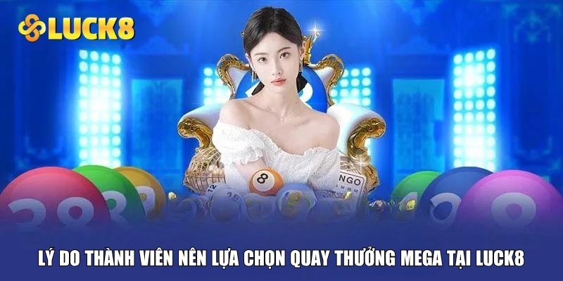 Lý do thành viên nên lựa chọn quay thưởng mega tại Luck8